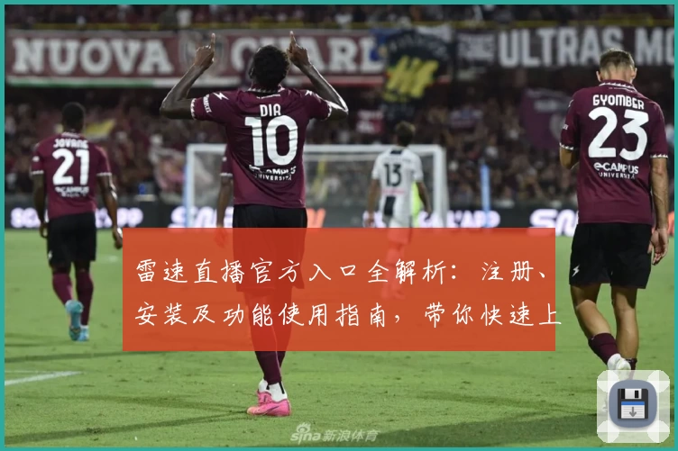 雷速直播官方入口全解析:注册、安装及功能使用指南,带你快速上手新体验