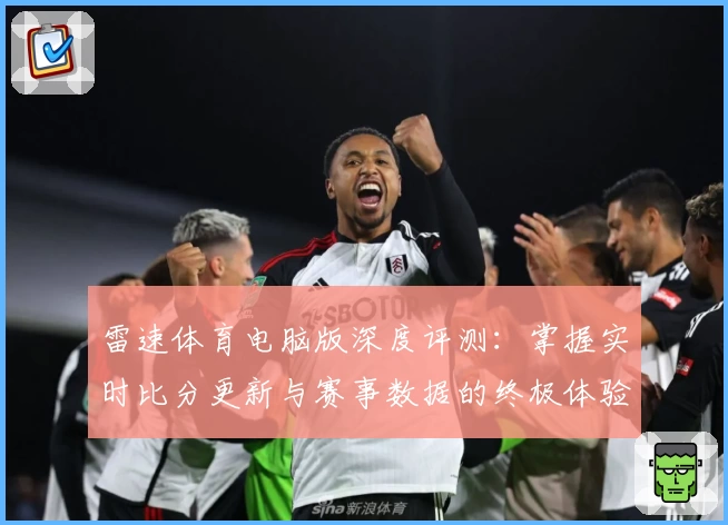 雷速体育电脑版深度评测：掌握实时比分更新与赛事数据的终极体验