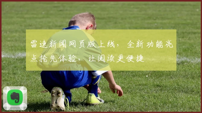 雷速新闻网页版上线，全新功能亮点抢先体验，让阅读更便捷