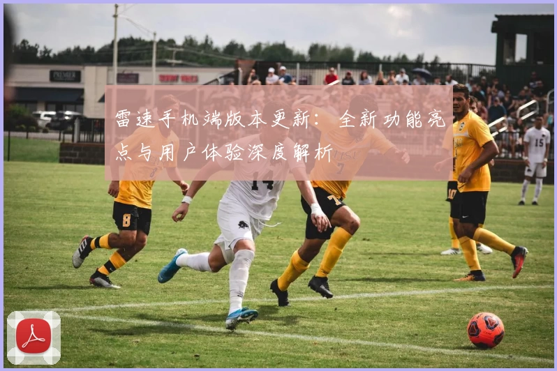 雷速手机端版本更新：全新功能亮点与用户体验深度解析