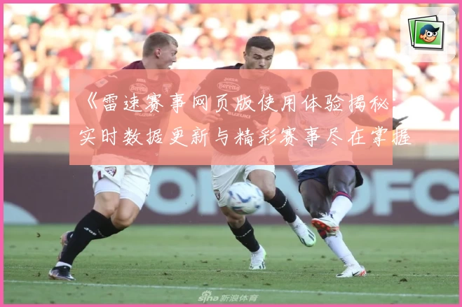 《雷速赛事网页版使用体验揭秘：实时数据更新与精彩赛事尽在掌握》