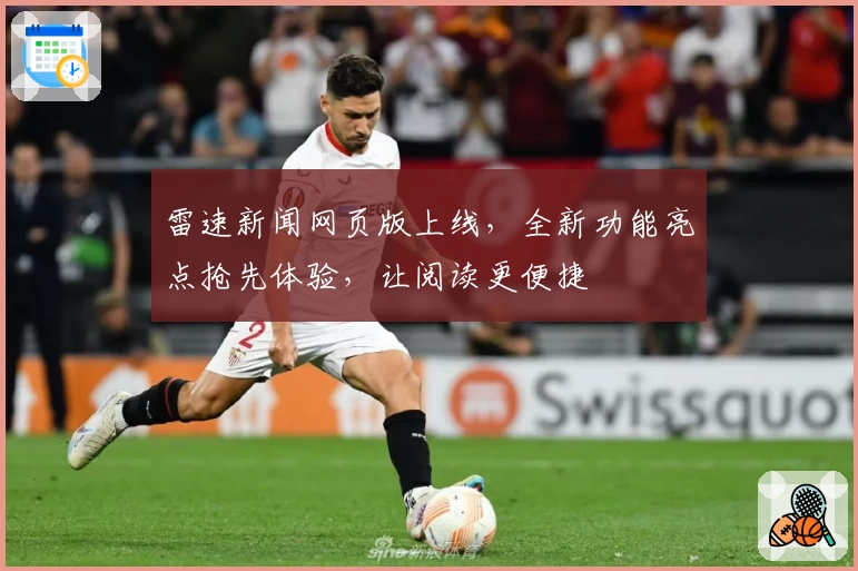 雷速新闻网页版上线，全新功能亮点抢先体验，让阅读更便捷