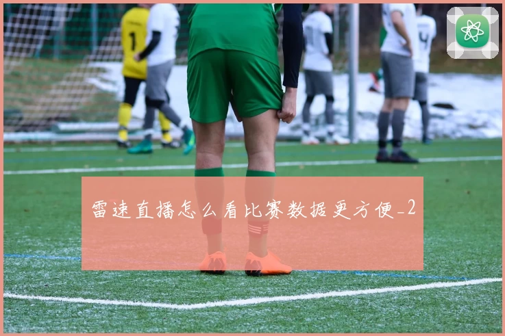 雷速直播怎么看比赛数据更方便_2