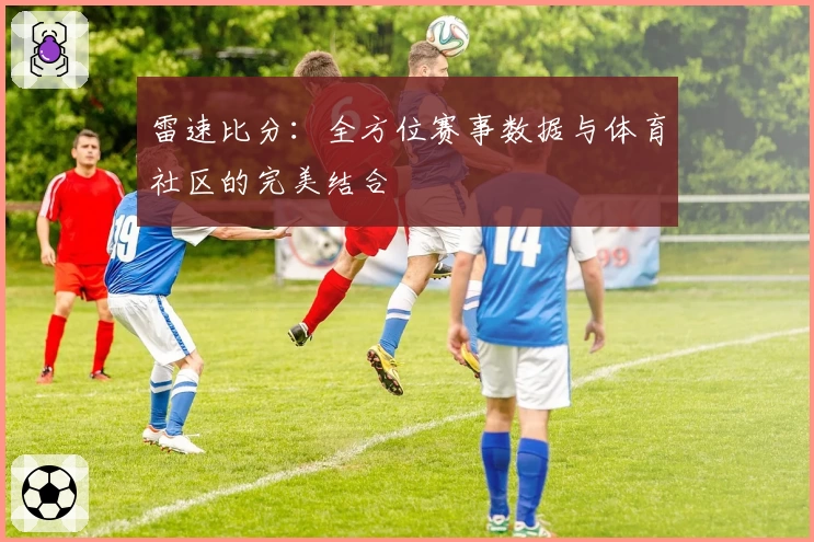 雷速比分：全方位赛事数据与体育社区的完美结合