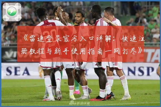 《雷速登录官方入口详解：快速注册教程与新手使用指南一网打尽》