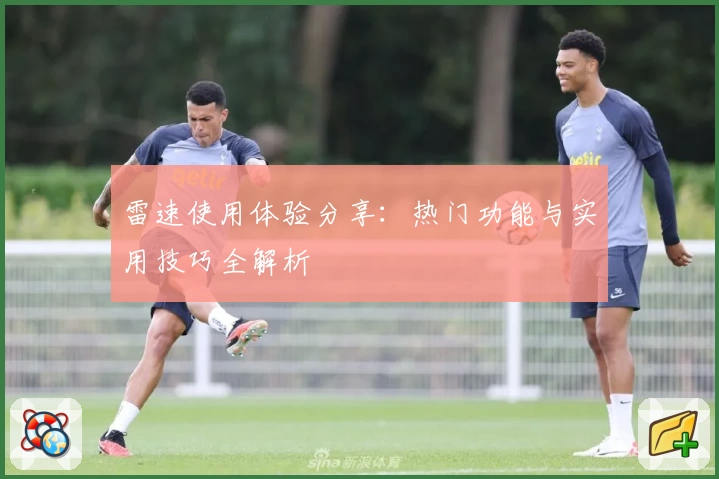 雷速使用体验分享：热门功能与实用技巧全解析