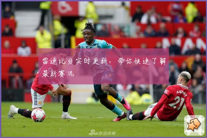 雷速比分实时更新，带你快速了解最新赛况