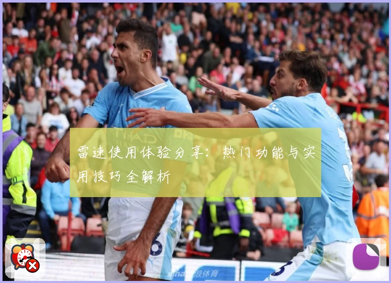 雷速使用体验分享：热门功能与实用技巧全解析