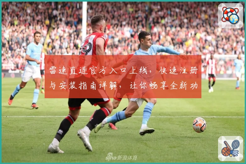 雷速直连官方入口上线，快速注册与安装指南详解，让你畅享全新功能体验