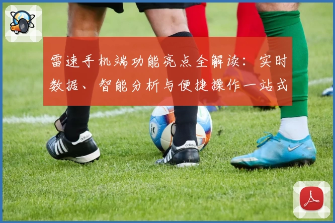 雷速手机端功能亮点全解读：实时数据、智能分析与便捷操作一站式体验