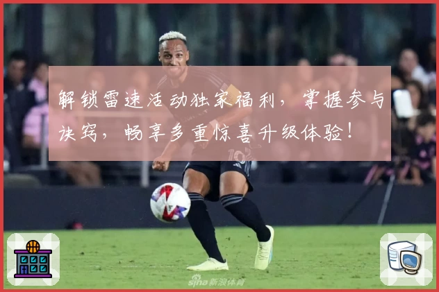 解锁雷速活动独家福利，掌握参与诀窍，畅享多重惊喜升级体验！