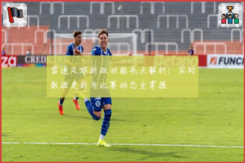 雷速足球新版功能亮点解析：实时数据更新与比赛动态全掌握